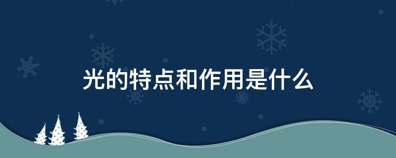 光的特点和作用是什么 光的特点和作用有哪些