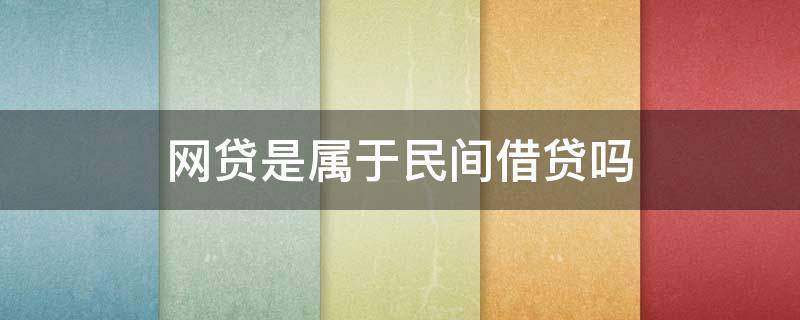 网贷是属于民间借贷吗 p2p网贷属于民间借贷吗?