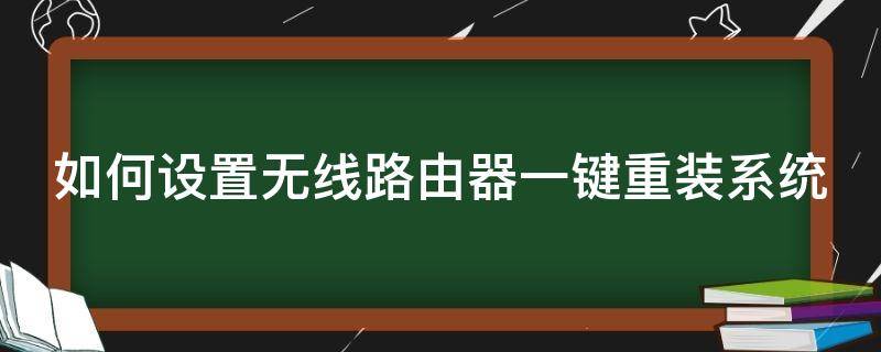 如何设置无线路由器一键重装系统（如何设置无线路由器一键重装系统）