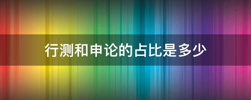 行测和申论的占比是多少 国考行测申论占比多少