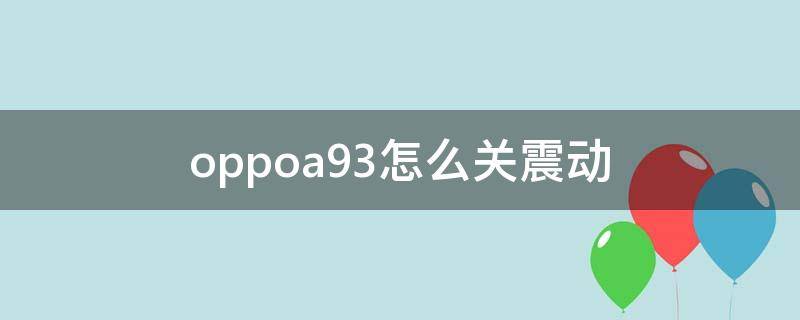 oppoa93怎么关震动 oppoA93手机触摸震动怎么关闭