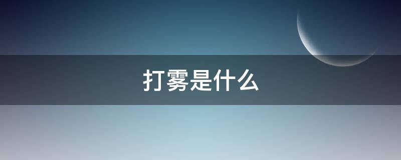 打雾是什么 打雾是什么样子的