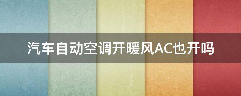 汽车自动空调开暖风AC也开吗（车上空调开暖风要开Ac吗?）