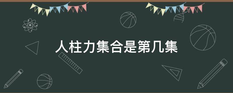 人柱力集合是第几集（火影人力柱集合是第几集）