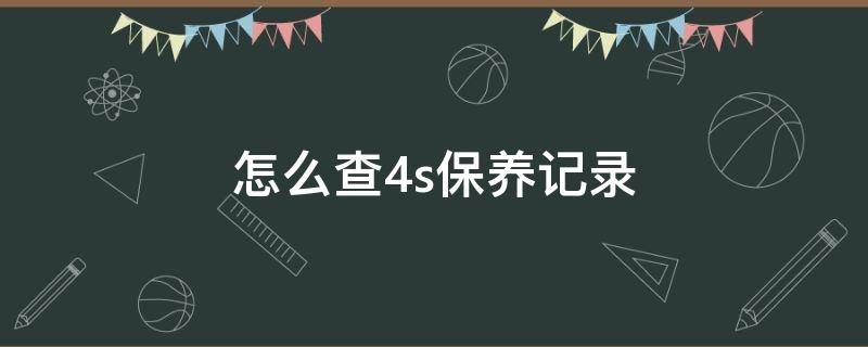 怎么查4s保养记录（4s店保养记录查询）