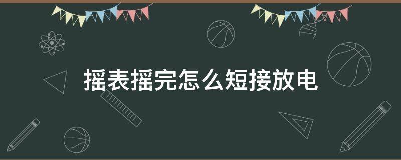 摇表摇完怎么短接放电 摇表测完后如何放电