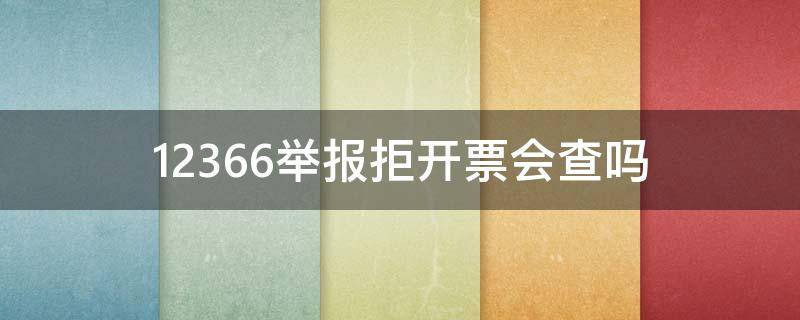 12366举报拒开票会查吗（12315能投诉不开发票吗）