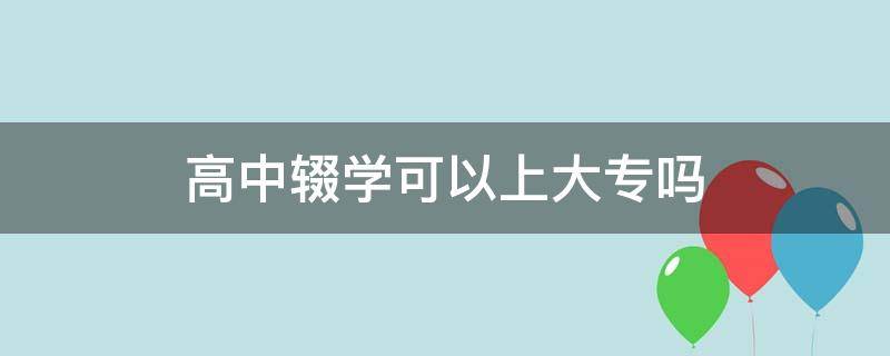 高中辍学可以上大专吗（中专辍学了可以上大专吗）