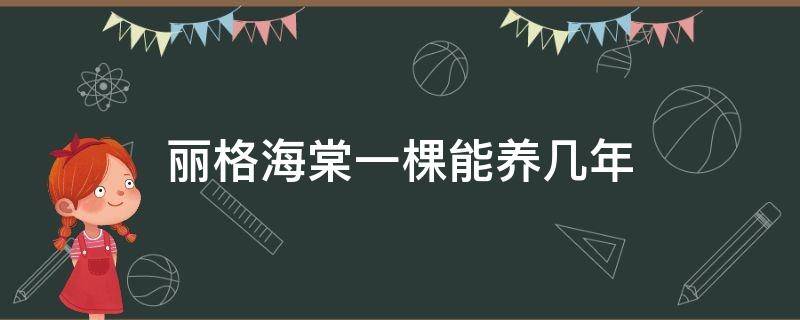 丽格海棠一棵能养几年 丽格海棠可以养几年