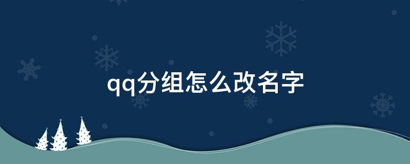 qq分组怎么改名字（手机qq分组怎么改名字）