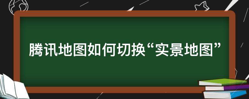 腾讯地图如何切换“实景地图”