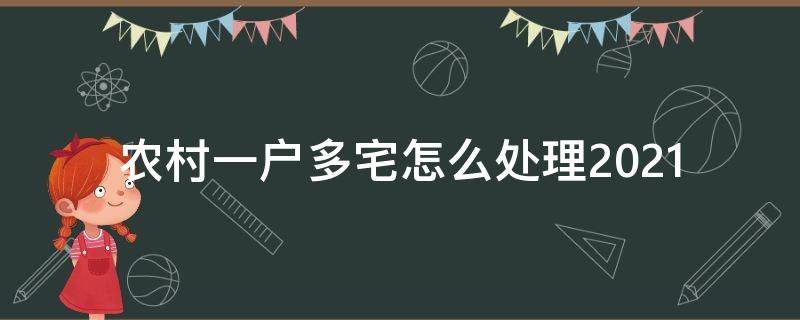 农村一户多宅怎么处理2021 农村一户多宅怎么处理2020