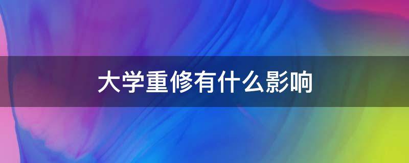 大学重修有什么影响 贵州师范大学重修有什么影响