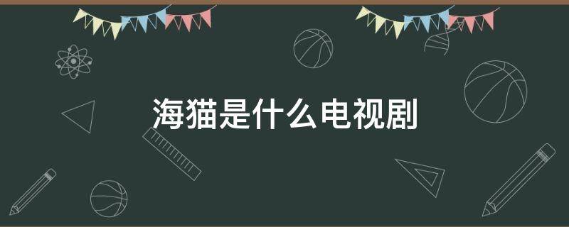 海猫是什么电视剧（海猫是什么电视剧的人物）