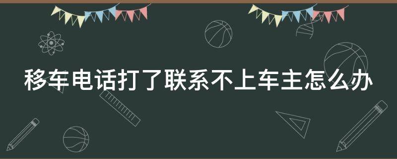 移车电话打了联系不上车主怎么办