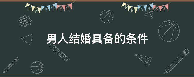 男人结婚具备的条件 男人结婚的基本条件