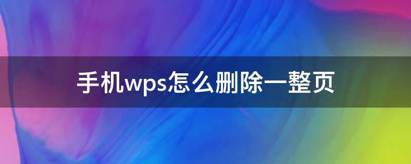 手机wps怎么删除一整页 手机wps怎么删除一整页内容