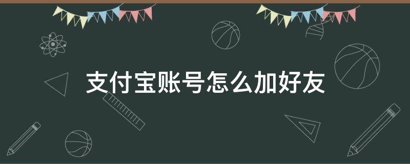 支付宝账号怎么加好友 怎么通过支付宝账号加好友