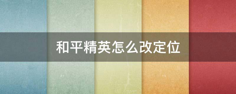 和平精英怎么改定位 和平精英怎样改定位