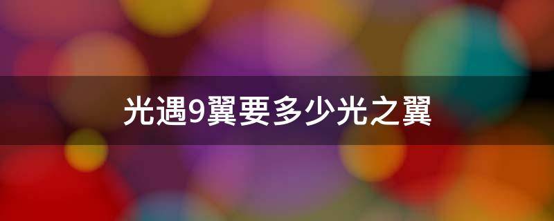 光遇9翼要多少光之翼 光遇九翼要多少光翼