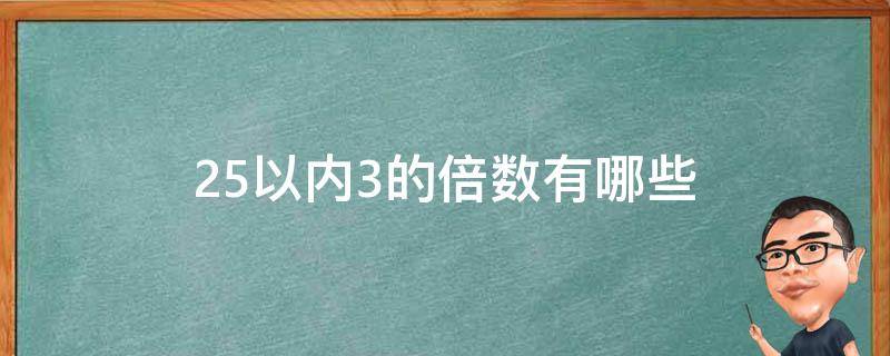 25以内3的倍数有哪些 比25多3倍的数是多少