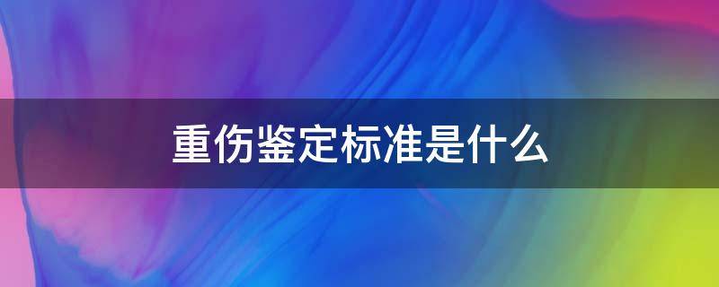 重伤鉴定标准是什么 怎么样算重伤鉴定标准