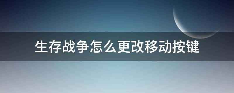 生存战争怎么更改移动按键（生存战争怎么修改移动键盘）