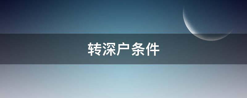 转深户条件（转深户条件2021）