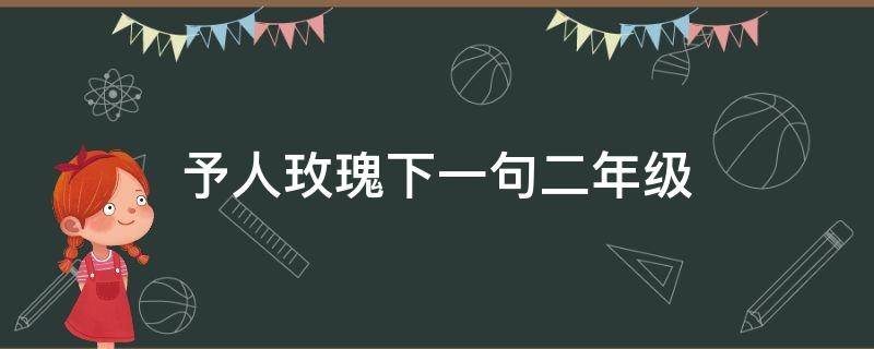 予人玫瑰下一句二年级 予人玫瑰下一句二年级第几页