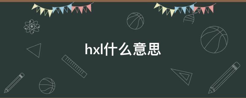 hxl什么意思 hxl什么意思呢