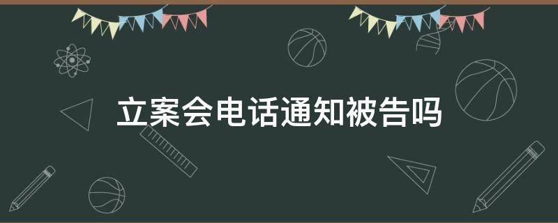 立案会电话通知被告吗（立案会通知受害人吗）