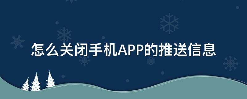 怎么关闭手机APP的推送信息（手机怎么关闭app推送消息）