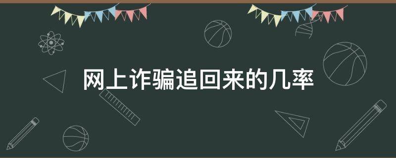 网上诈骗追回来的几率（网上诈骗追回来的概率）