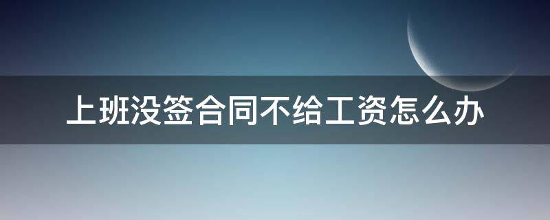 上班没签合同不给工资怎么办 未成年上班没签合同不给工资怎么办