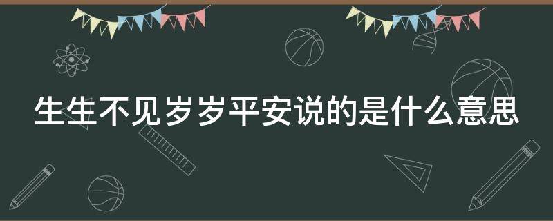 生生不见岁岁平安说的是什么意思 生生不见下一句