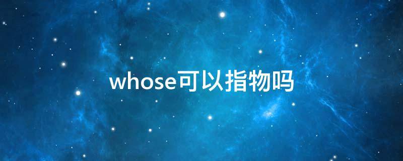 whose可以指物吗（定语从句中whose可以指物吗）