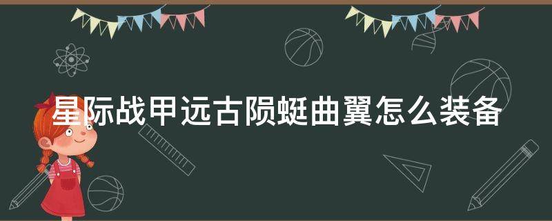 星际战甲远古陨蜓曲翼怎么装备 星际战甲远古陨蜓曲翼怎么使用