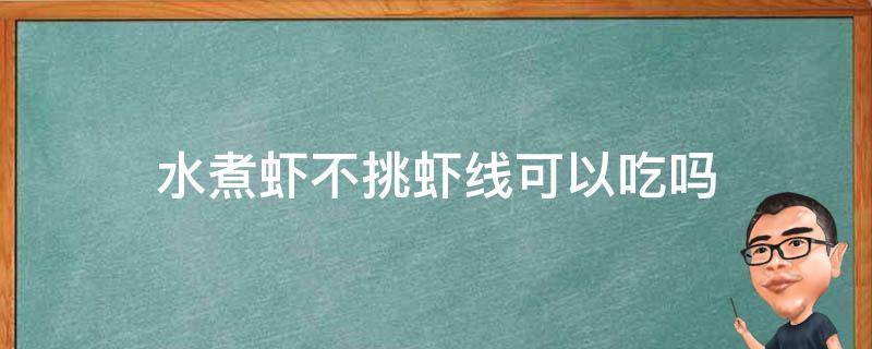 水煮虾不挑虾线可以吃吗 煮虾还需要挑虾线吗