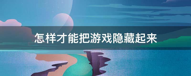 怎样才能把游戏隐藏起来 怎样才能把游戏隐藏起来?