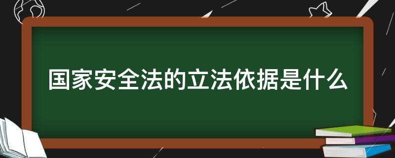 国家安全法的立法依据是什么 国家安全法的立法依据是什么的短视频