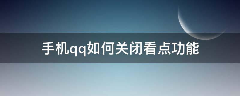 手机qq如何关闭看点功能（手机qq怎么把看点关闭）