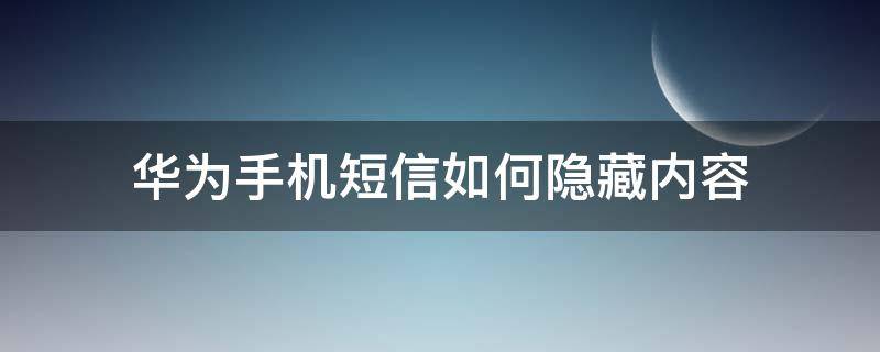 华为手机短信如何隐藏内容（华为手机短信怎样隐藏内容）