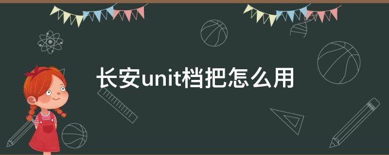 长安unit档把怎么用（长安unit档把使用方法）