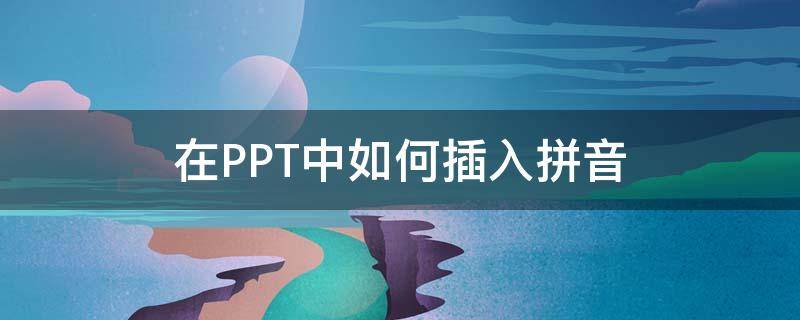 在PPT中如何插入拼音（在ppt中如何加入拼音）