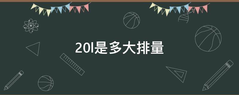 2.0l是多大排量（排量2.0l相当于多大排量）