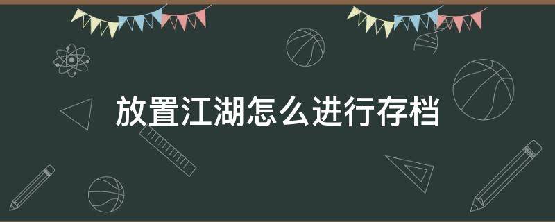 放置江湖怎么进行存档（放置江湖存档怎么导入）