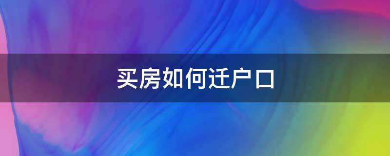 买房如何迁户口 购房后如何迁户口