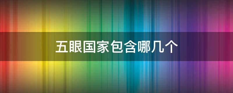 五眼国家包含哪几个（五眼国家是什么）