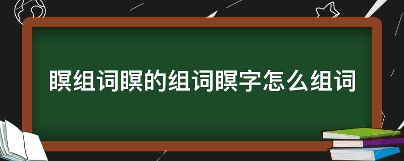 瞑组词瞑的组词瞑字怎么组词（瞑这个字怎么组词）