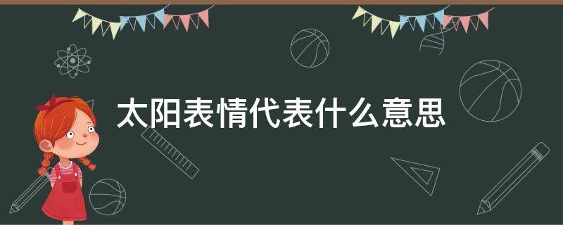 太阳表情代表什么意思 三个太阳表情代表什么意思